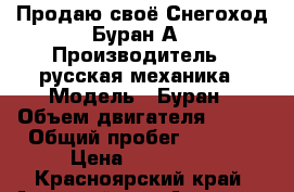 Продаю своё Снегоход Буран А › Производитель ­ русская механика › Модель ­ Буран › Объем двигателя ­ 635 › Общий пробег ­ 2 500 › Цена ­ 180 000 - Красноярский край, Ачинский р-н, Ачинск г. Авто » Мото   